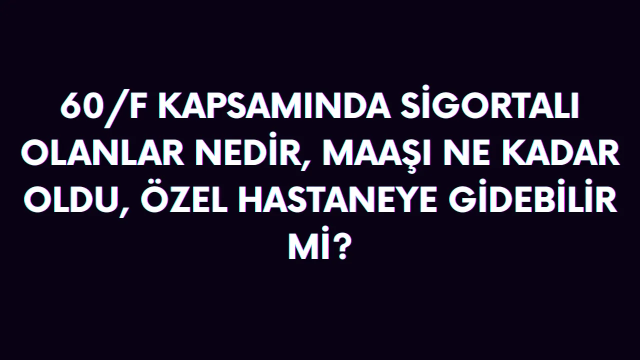 gss kapsamı 60 f kapsamında sigortalı olanlar ne demek