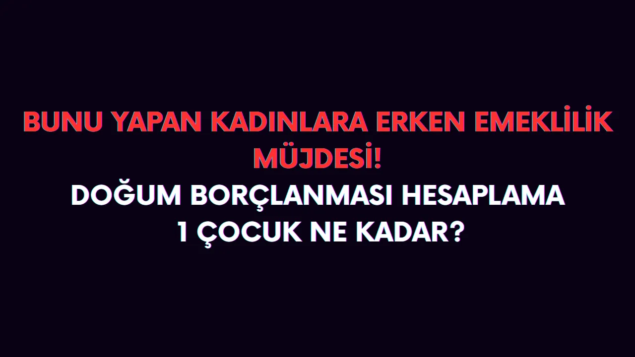 SGK doğum borçlanması ne kadar