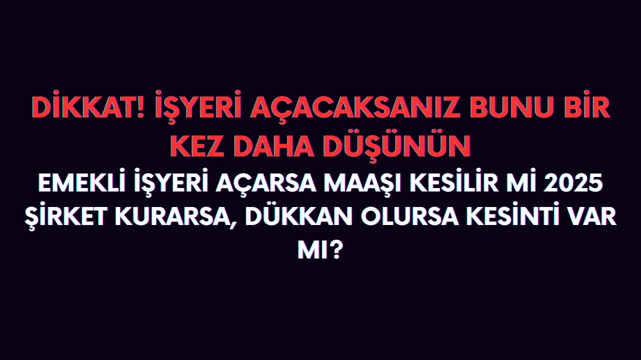 Emekli dükkan açarsa maaşı kesilir mi