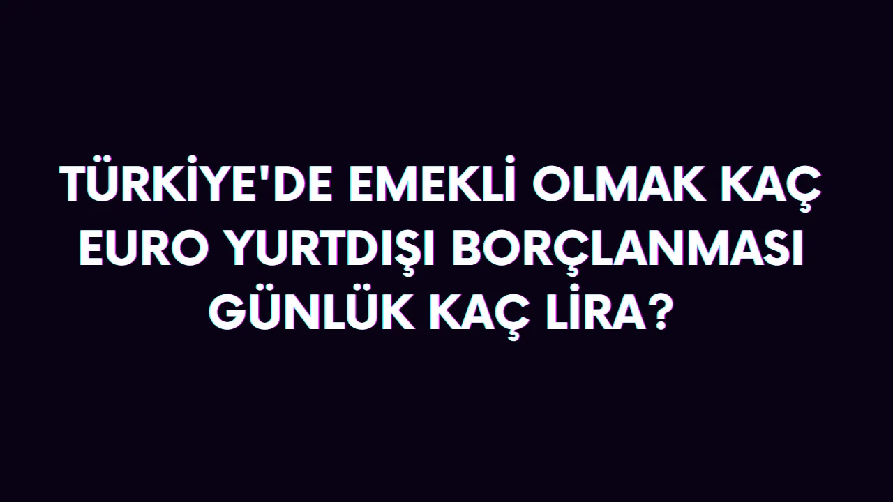 Türkiye'den emekli olmak kaç euro