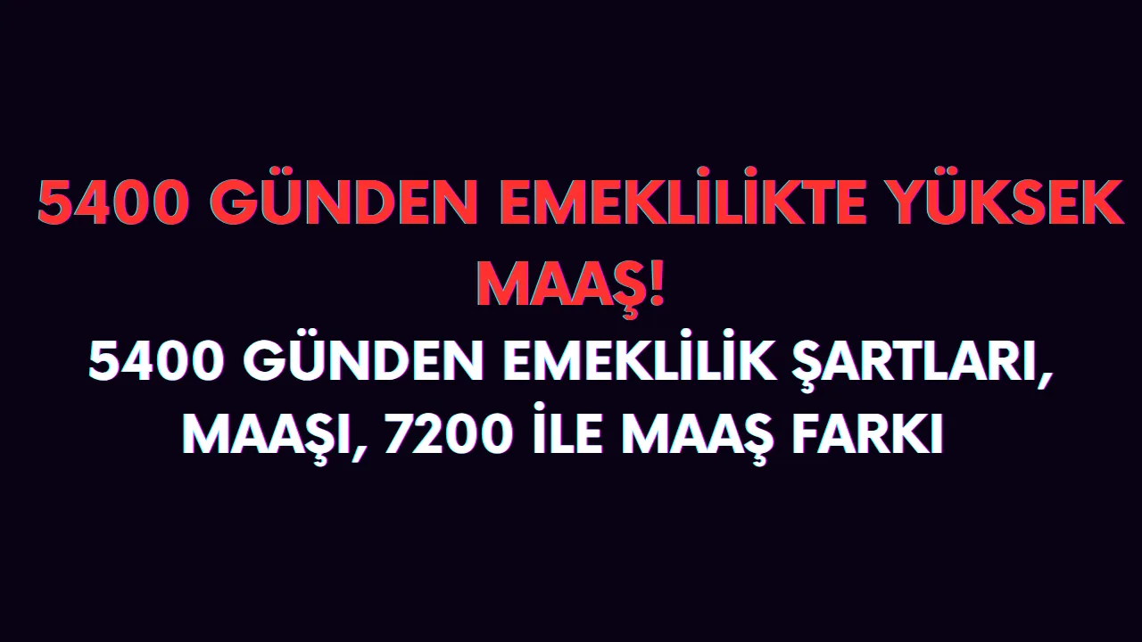 5400 gün emeklilik maaşı ne kadar