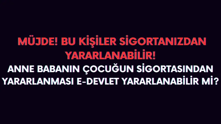 Babam ve annem sigortamdan nasıl yararlanır