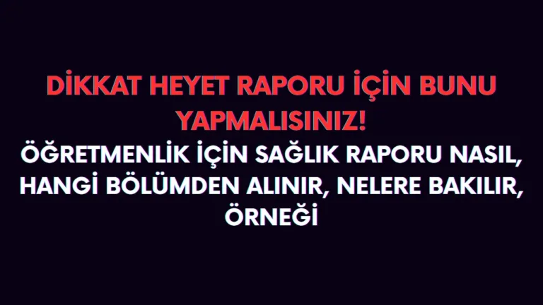 Öğretmenlik için sağlık kurulu raporu nasıl alınır