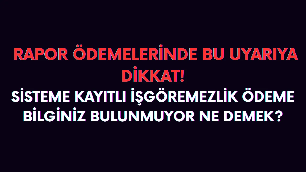 Sisteme Kayıtlı İşgöremezlik Ödeme Bilginiz Bulunmuyor Ne Demek